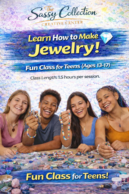 JEWELRY MAKING CLASS- AGES 13- 17 - The Sassy Collection Creative Center